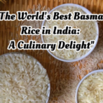 The World’s Best Basmati Rice in India: A Culinary Delight
